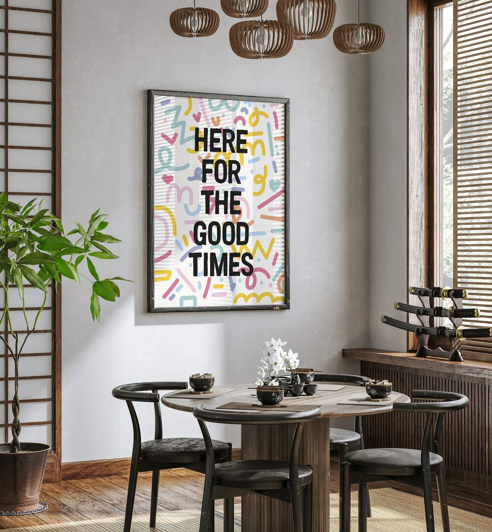 HERE FOR THE GOOD TIMES , QUOTES & TYPOGRAPHY POSTERS