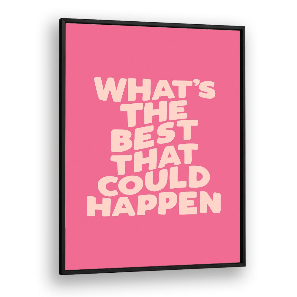Elevate your space with BEST COULD HAPPEN, QUOTES poster featuring inspiring typography by Brett Wilson.