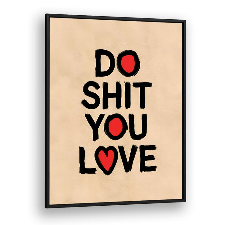 Bold typography art featuring "DO SHIT YOU LOVE II, QUOTES" to inspire creativity in your space. Perfect for motivation!