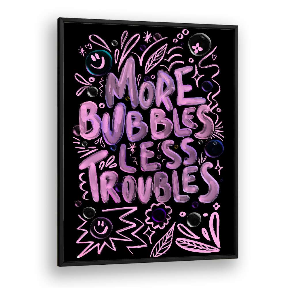 Bright and cheerful MORE BUBBLES LESS TROUBLES, QUOTES poster by Baroo Bloom adds inspiration to any space.