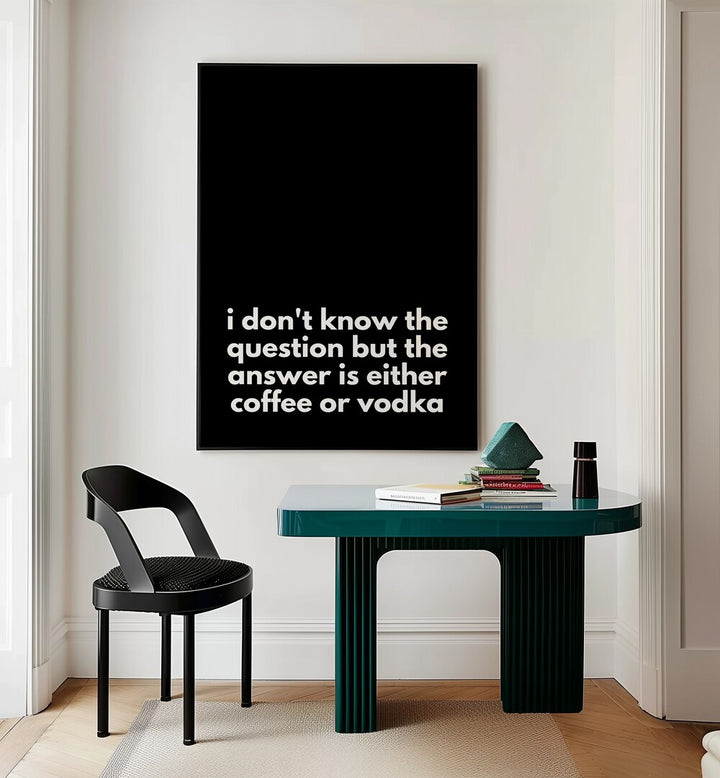 Modern typography poster featuring the quote: "i don't know the question but the answer is either coffee or vodka."