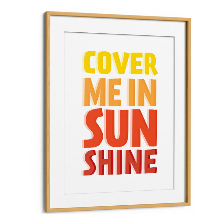 Bright "COVER ME IN SUNSHINE, QUOTES" poster in an oak frame, perfect for uplifting your space with positivity.