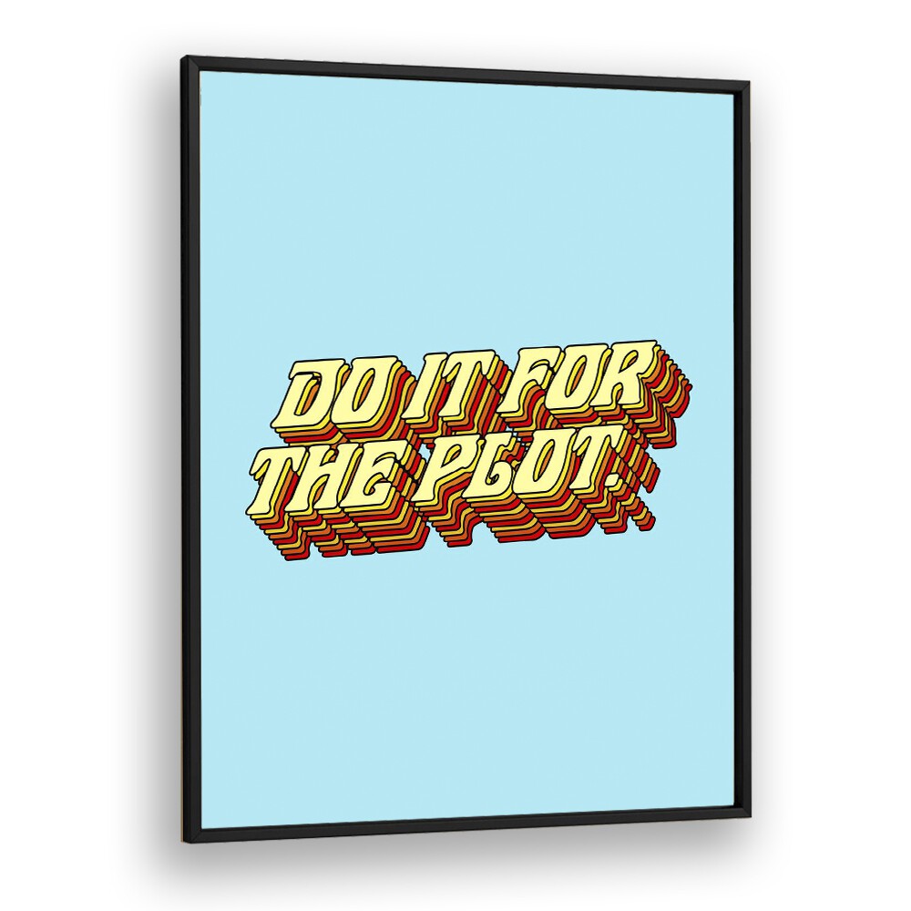 Elevate your space with the "DO IT FOR THE PLOT, QUOTES" poster by Uma Gokhale in a sleek black frame.