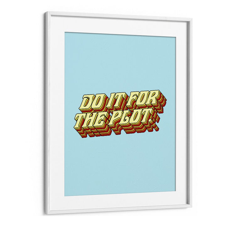 "DO IT FOR THE PLOT, QUOTES typography poster by Uma Gokhale, perfect for elevating your space with style."