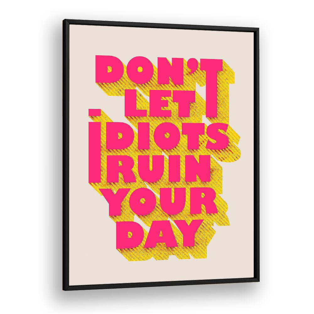 Bright poster featuring "DON'T LET IDOTS RUIN YOUR DAY" quotes, perfect for uplifting any space with humor.