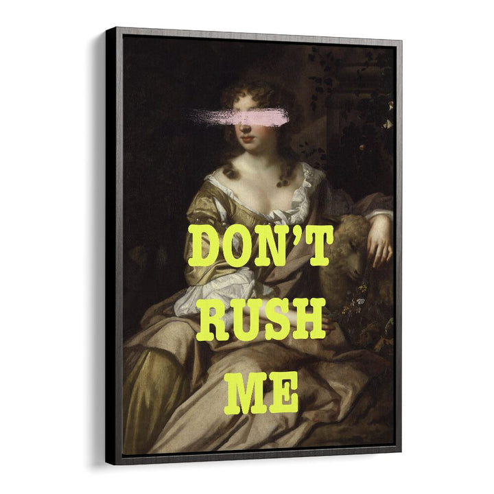 Stylish DONT RUSH ME I, ALTERED ART PRINTS by Grace Digital Art Co in a sleek black floater frame. Perfect for unique decor.