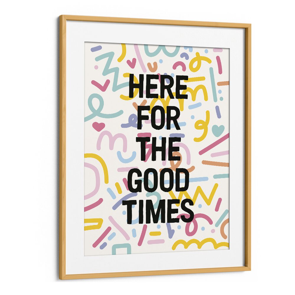 Here for the Good Times By Frankie Kerr-dineen Quotes Posters Wall Art Prints in Oak Wood Frame With Mount