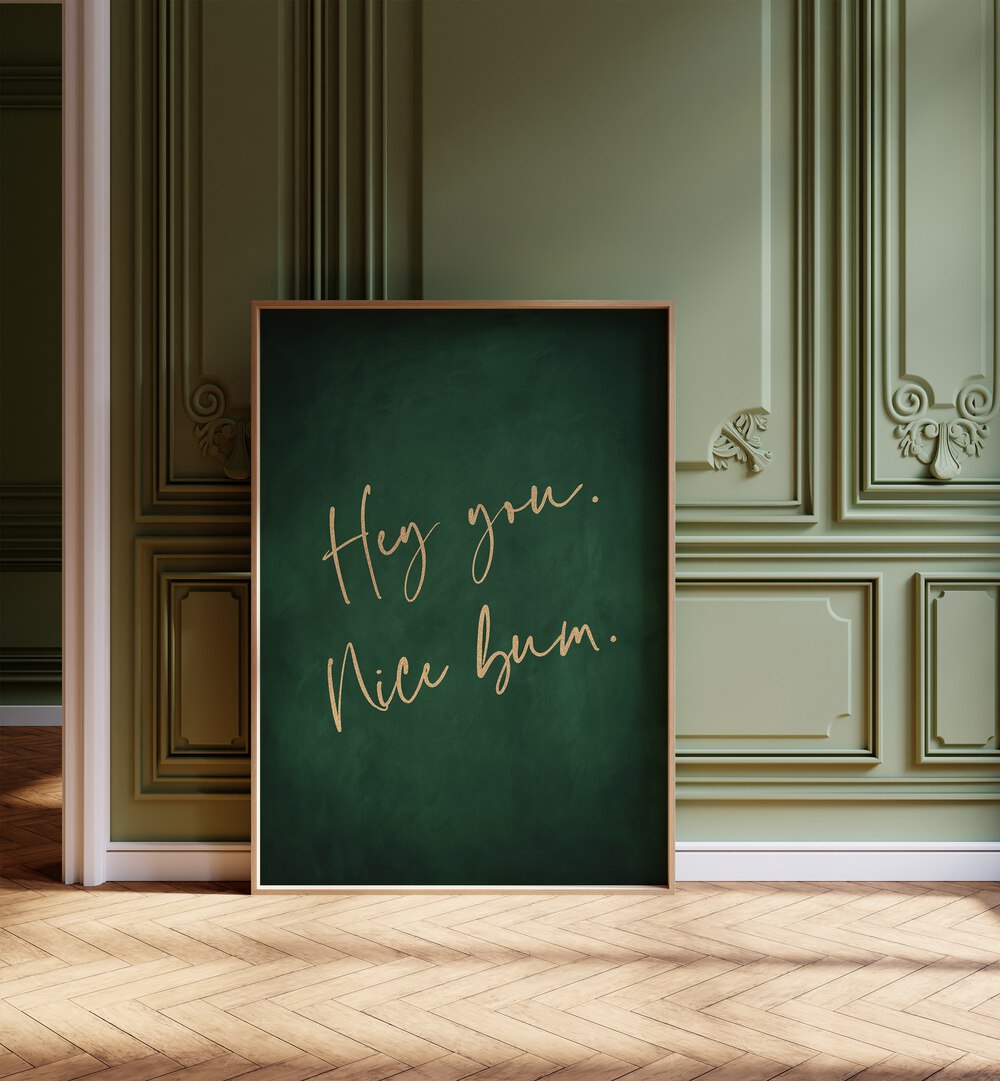 Transform your space with the HEY YOU NICE BUM, QUOTES AND TYPOGRAPHY POSTERS in vibrant emerald green by Aureous.