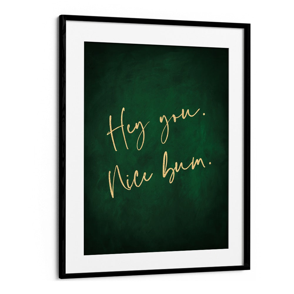 Transform your space with the HEY YOU NICE BUM, QUOTES AND TYPOGRAPHY POSTERS by Aureous in vibrant emerald green.