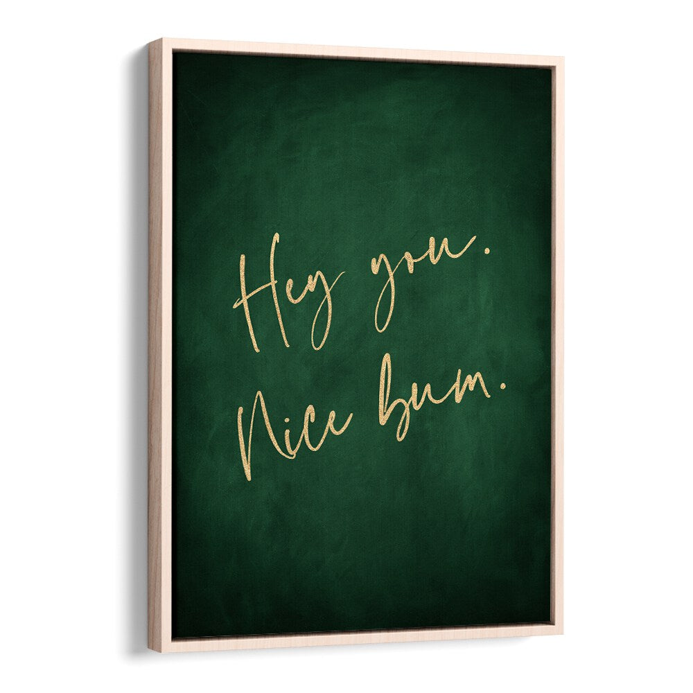 Transform your space with the HEY YOU NICE BUM, QUOTES AND TYPOGRAPHY POSTERS by Aureous in vibrant emerald green.