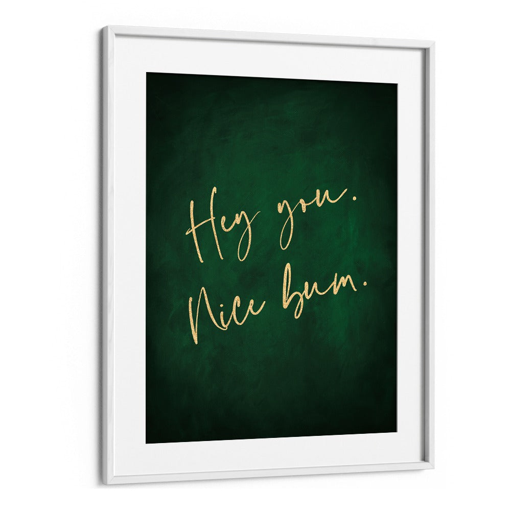 Transform your space with the HEY YOU NICE BUM, QUOTES AND TYPOGRAPHY POSTERS by Aureous in vibrant emerald green.