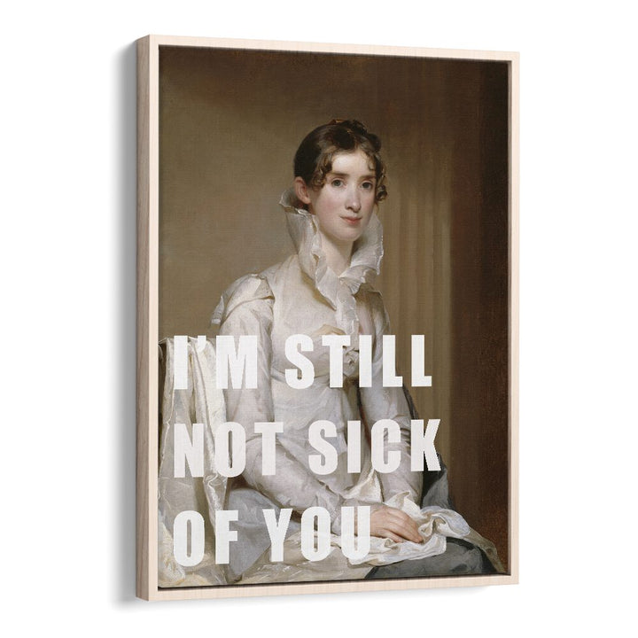 "I M STILL NOT SICK OF YOU, ALTERED ART PRINTS by The Art Concept in an elegant oak wood floater frame."