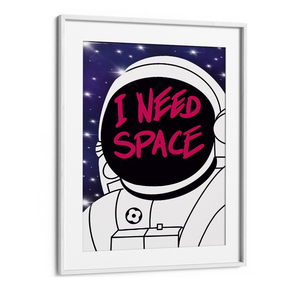 I Need Space Astronaut & Nasa Paintings, Space Art Prints Artwork in White Frame With Mount