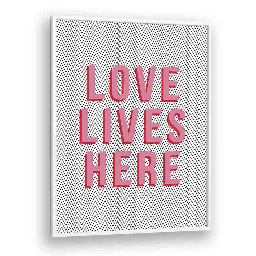 Love Lives Here By Frankie Kerr-dineen Quotes Posters Wall Art Prints in White Plain Frame