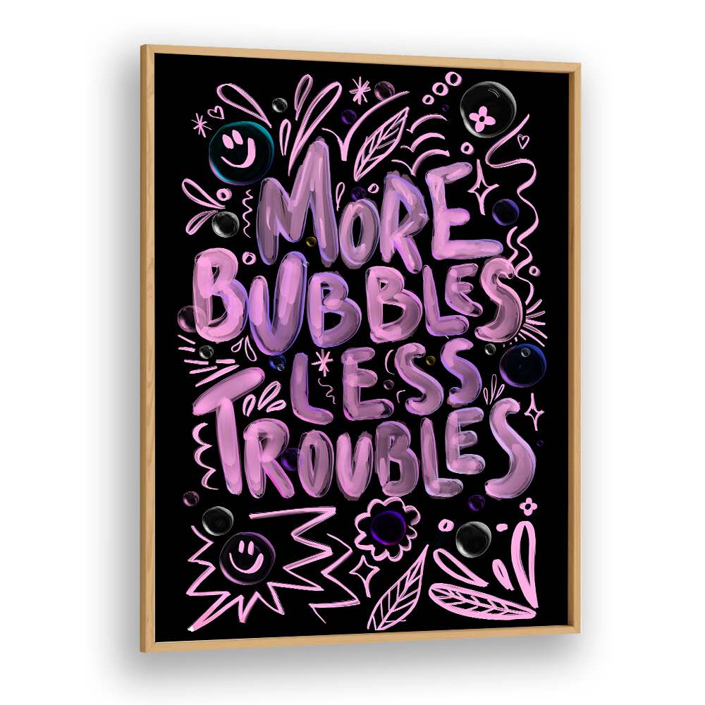 Bright and playful MORE BUBBLES LESS TROUBLES, QUOTES poster by Baroo Bloom adds positivity to any space.