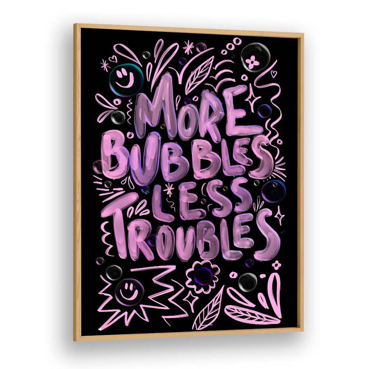 Bright and playful MORE BUBBLES LESS TROUBLES, QUOTES poster by Baroo Bloom adds positivity to any space.
