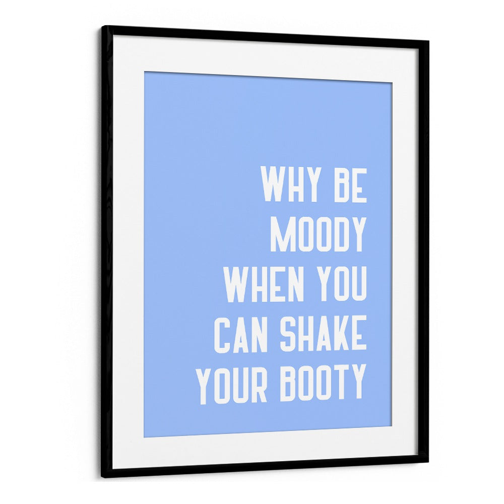 Bright blue poster featuring the quote “Why be moody when you can SHAKE THY BOOTY, QUOTES” by Athene Fritsch.