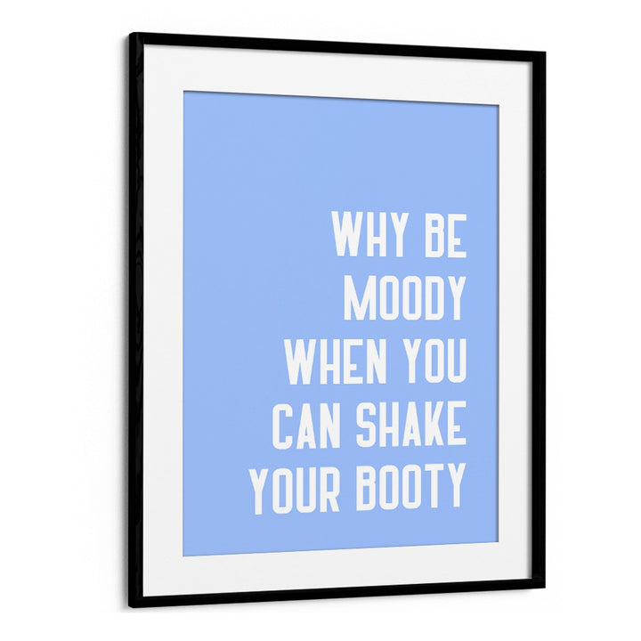Bright blue poster featuring the quote “Why be moody when you can SHAKE THY BOOTY, QUOTES” by Athene Fritsch.