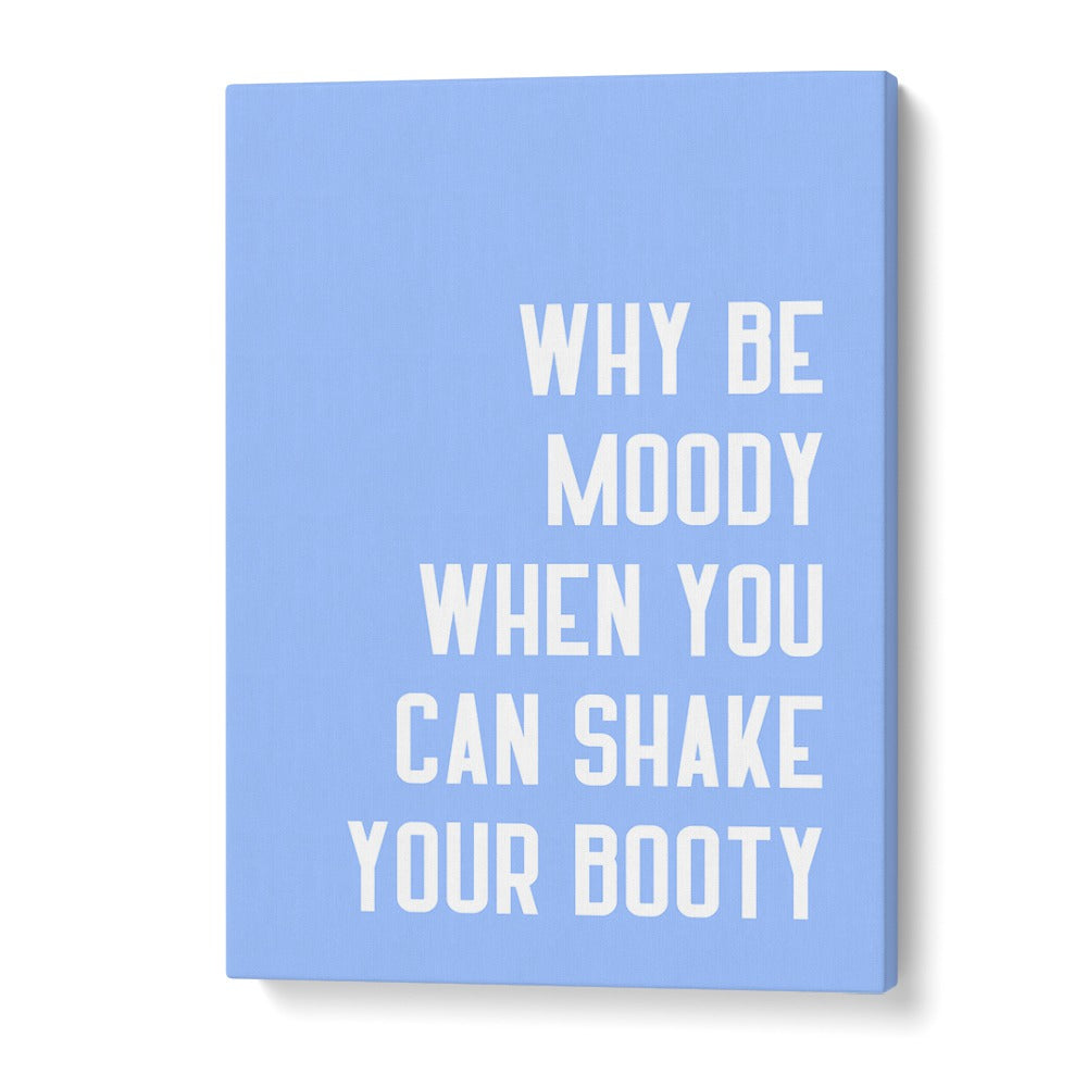 Bright blue typography poster featuring the quote, "Why be moody when you can SHAKE THY BOOTY, QUOTES" by Athene Fritsch.