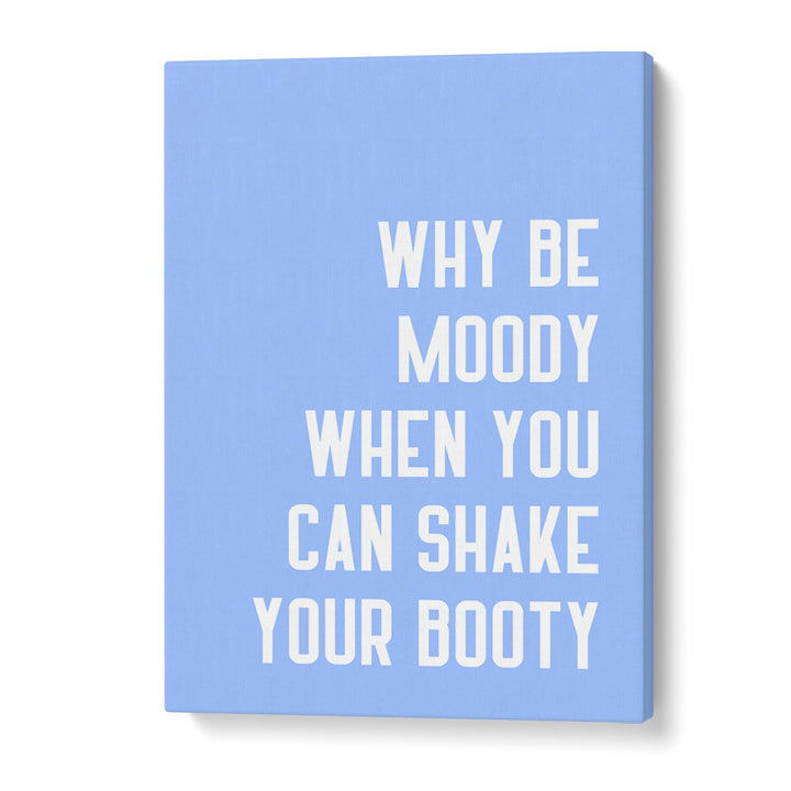 Bright blue typography poster featuring the quote, "Why be moody when you can SHAKE THY BOOTY, QUOTES" by Athene Fritsch.