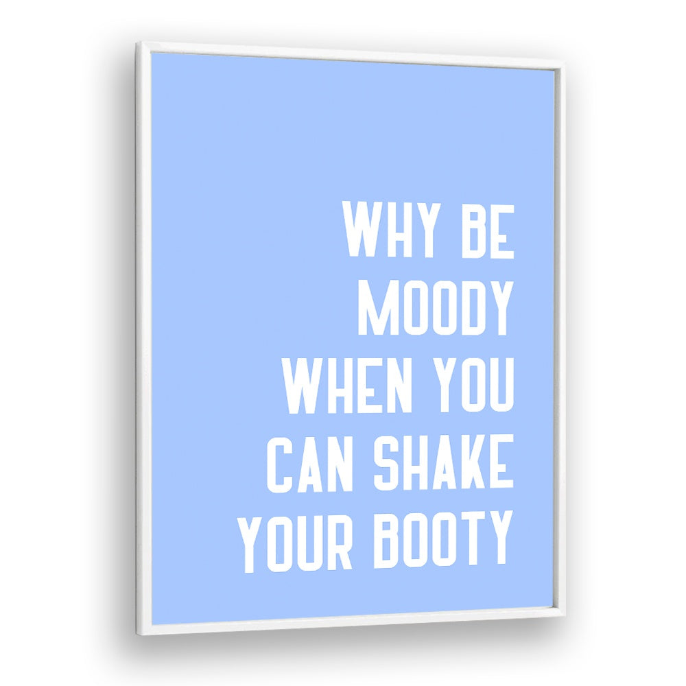 Bright blue poster featuring the quote "Why be moody when you can SHAKE THY BOOTY, QUOTES" by Athene Fritsch.