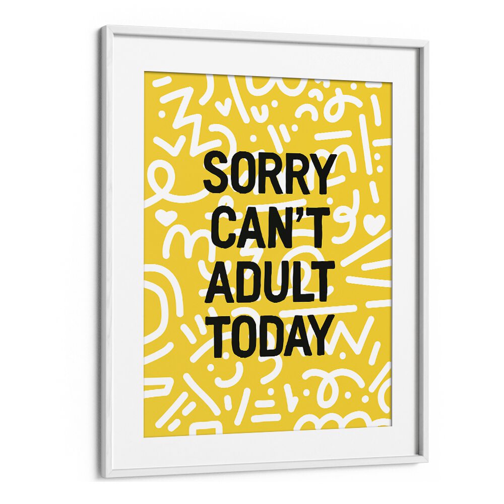 Sorry Cant Adult Today By Frankie Kerr-dineen Quotes Posters Wall Art Prints in White Frame With Mount
