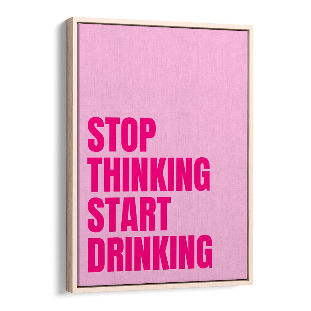 Bright pink "STOP THINKING START DRINKING" poster by Athene Fritsch, perfect for inspiring decor. STOP THINKING, QUOTES.