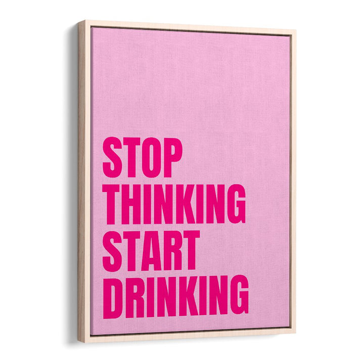 Bright pink "STOP THINKING START DRINKING" poster by Athene Fritsch, perfect for inspiring decor. STOP THINKING, QUOTES.
