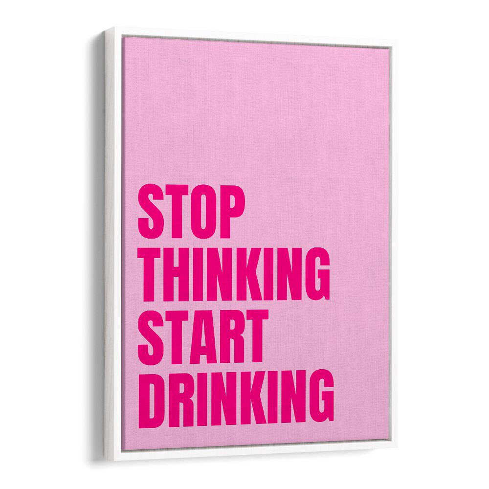 Bright typography poster featuring "STOP THINKING START DRINKING," perfect for home decor. Inspiring quotes by Athene Fritsch.