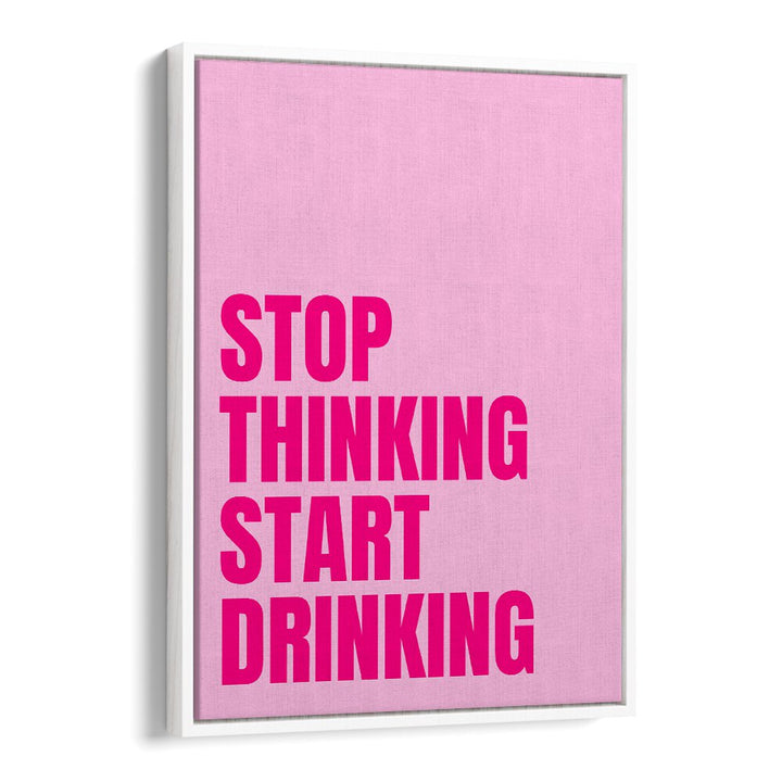 Bright typography poster featuring "STOP THINKING START DRINKING," perfect for home decor. Inspiring quotes by Athene Fritsch.