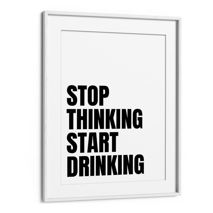 Stylish framed poster featuring bold text "STOP THINKING START DRINKING II," perfect for inspiration. STOP THINKING II, QUOTES.