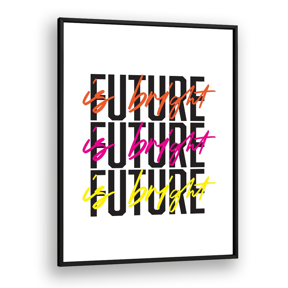 The Future is Bright By Frankie Kerr-dineen Quotes Posters Wall Art Prints in Black Plain Frame