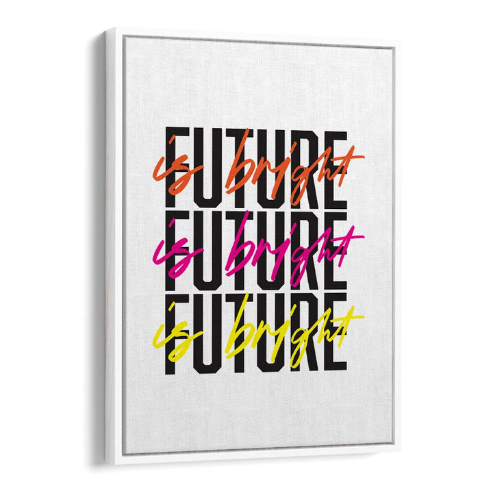 The Future is Bright By Frankie Kerr-dineen Quotes Posters Wall Art Prints in White Floater Frame