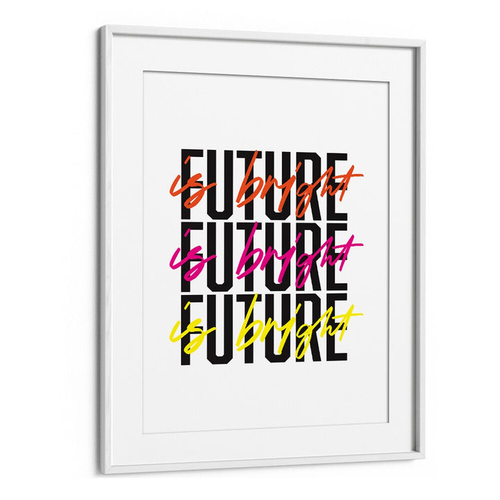 The Future is Bright By Frankie Kerr-dineen Quotes Posters Wall Art Prints in White Frame With Mount