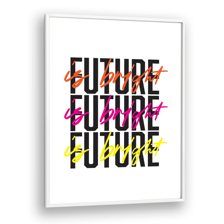 The Future is Bright By Frankie Kerr-dineen Quotes Posters Wall Art Prints in White Plain Frame