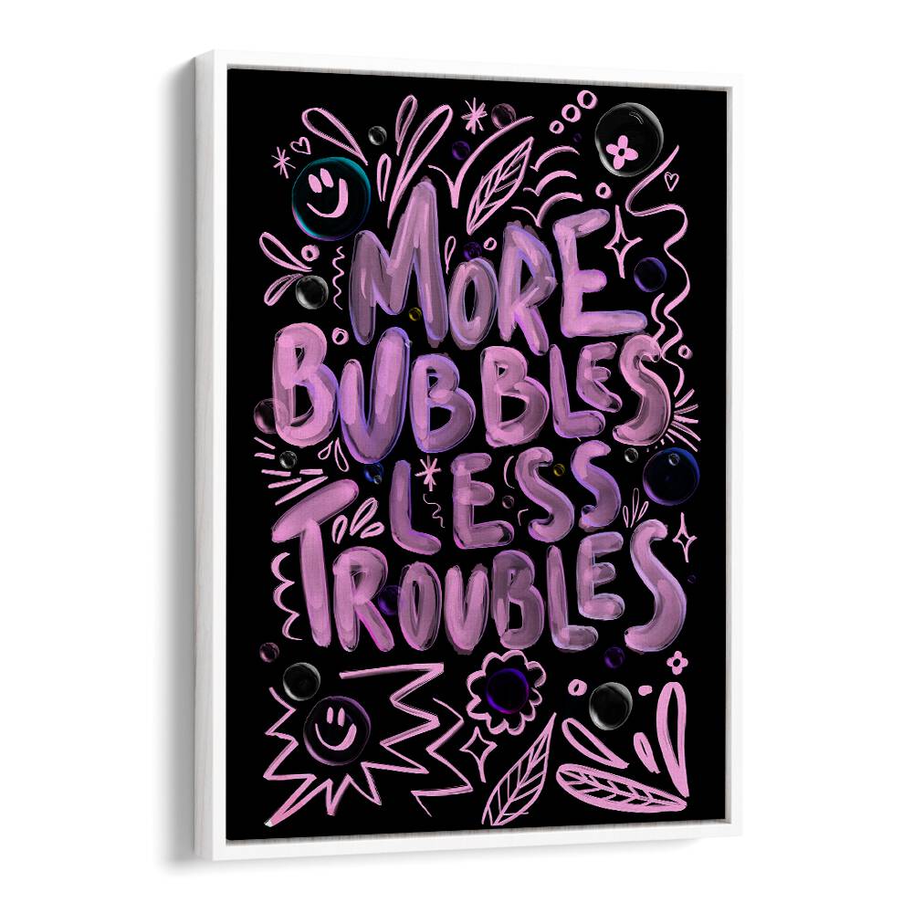 Colorful MORE BUBBLES LESS TROUBLES, QUOTES poster by Baroo Bloom adds creativity and inspiration to any space.
