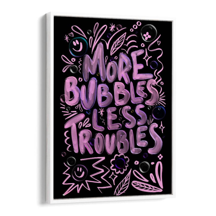Colorful MORE BUBBLES LESS TROUBLES, QUOTES poster by Baroo Bloom adds creativity and inspiration to any space.