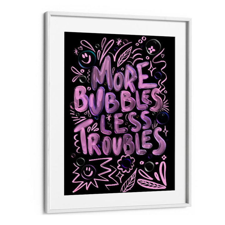 Bright and creative MORE BUBBLES LESS TROUBLES, QUOTES poster by Baroo Bloom adds inspiration to any space.