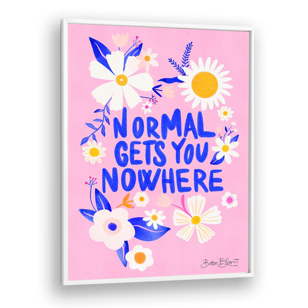 Bright floral poster featuring the phrase "NORMAL GETS YOU NOWHERE," perfect for inspiring spaces with GETS YOU NOWHERE, QUOTES.