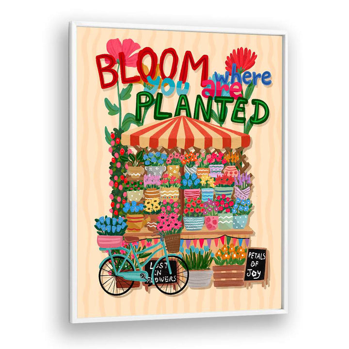 BLOOM WHERE YOU ARE PLANTED , FLORAL FLOWER PAINTINGS