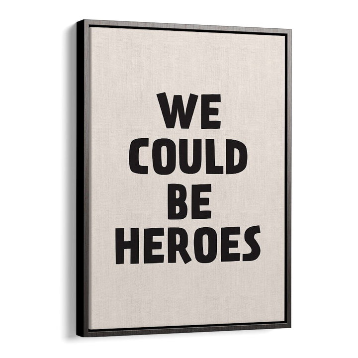 We Could Be Heroes By Frankie Kerr-dineen Quotes Posters Wall Art Prints in Black Floater Frame