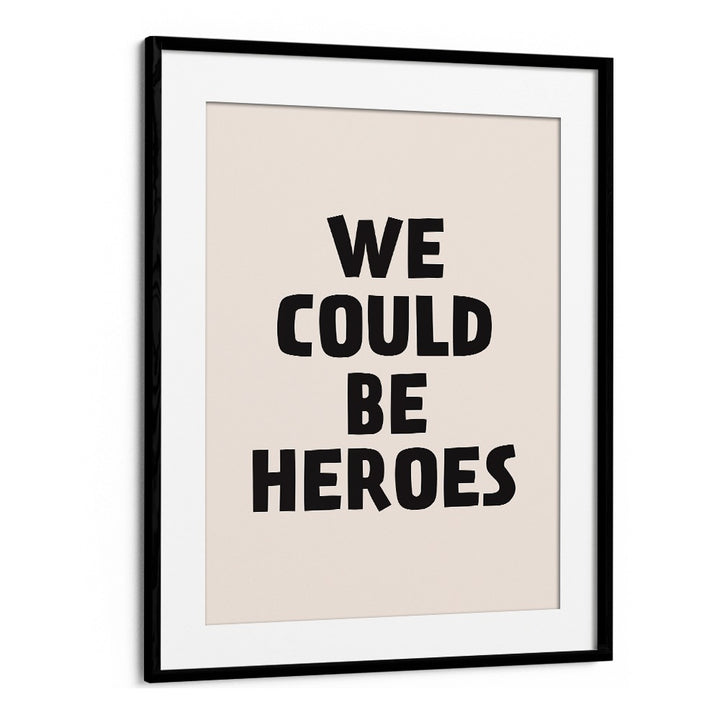 We Could Be Heroes By Frankie Kerr-dineen Quotes Posters Wall Art Prints in Black Frame With Mount