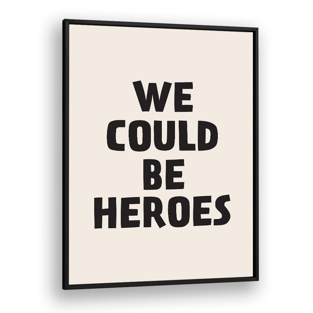 We Could Be Heroes By Frankie Kerr-dineen Quotes Posters Wall Art Prints in Black Plain Frame