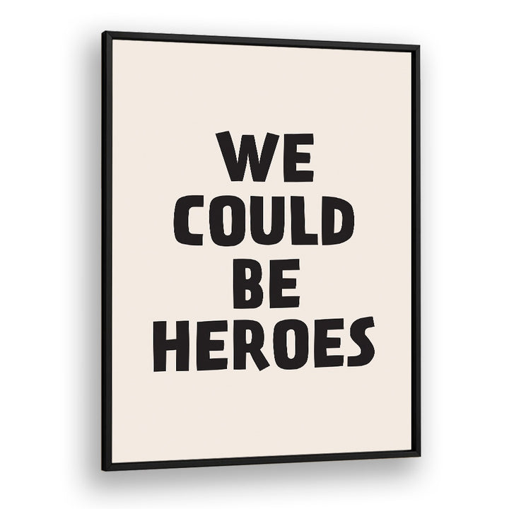 We Could Be Heroes By Frankie Kerr-dineen Quotes Posters Wall Art Prints in Black Plain Frame
