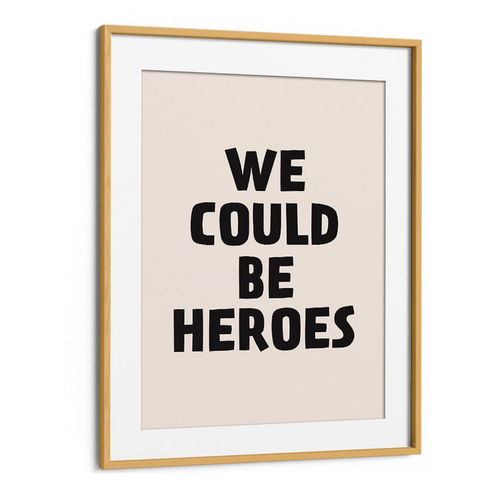 We Could Be Heroes By Frankie Kerr-dineen Quotes Posters Wall Art Prints in Oak Wood Frame With Mount