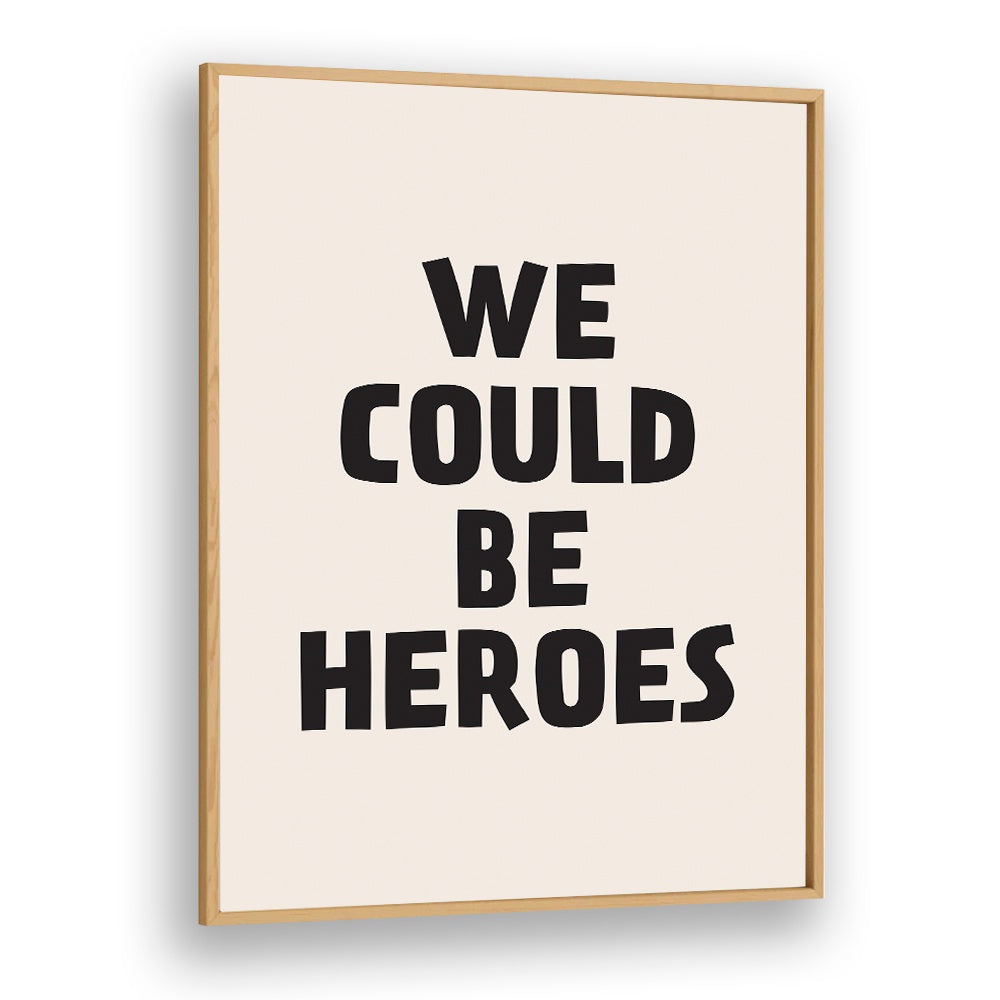 We Could Be Heroes By Frankie Kerr-dineen Quotes Posters Wall Art Prints in Oak Wood Plain Frame