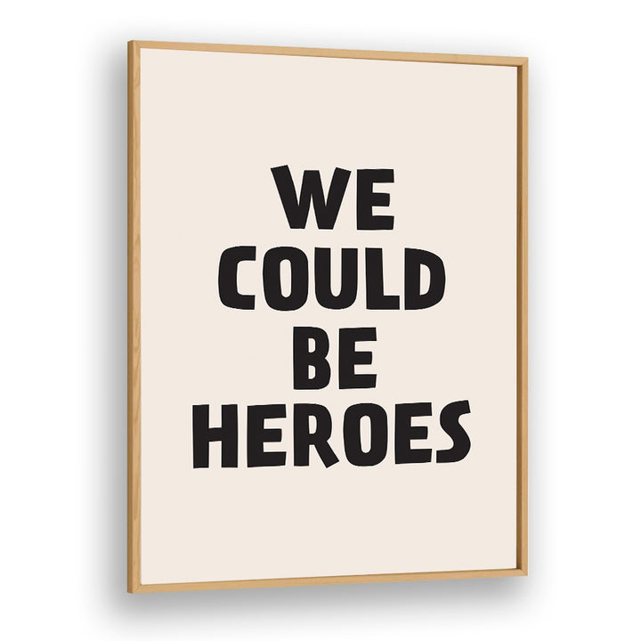 We Could Be Heroes By Frankie Kerr-dineen Quotes Posters Wall Art Prints in Oak Wood Plain Frame