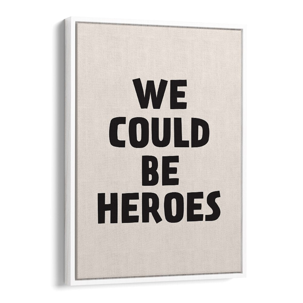 We Could Be Heroes By Frankie Kerr-dineen Quotes Posters Wall Art Prints in White Floater Frame