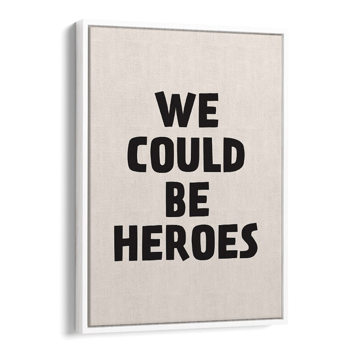 We Could Be Heroes By Frankie Kerr-dineen Quotes Posters Wall Art Prints in White Floater Frame