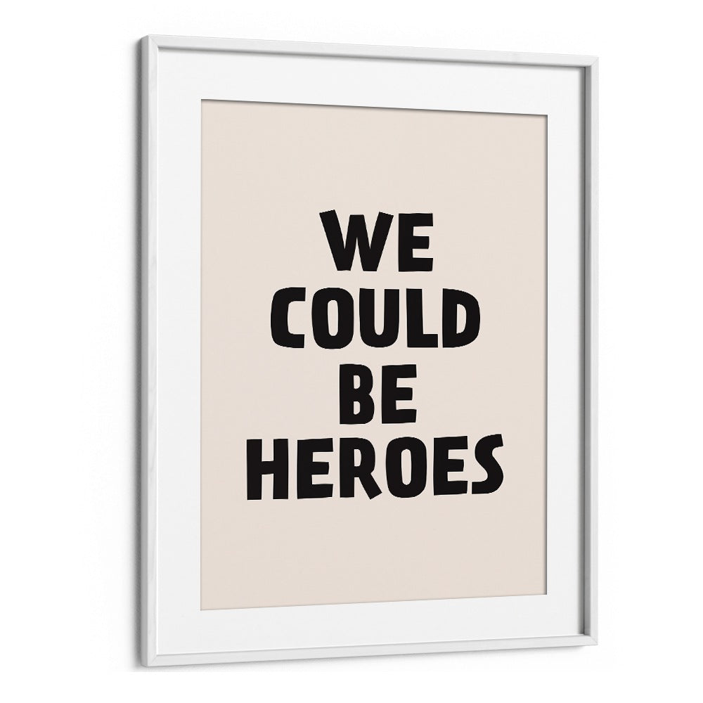 We Could Be Heroes By Frankie Kerr-dineen Quotes Posters Wall Art Prints in White Frame With Mount